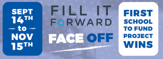 September 14th to november 15th, Fill it forward face Off. First school to fund project wins. 